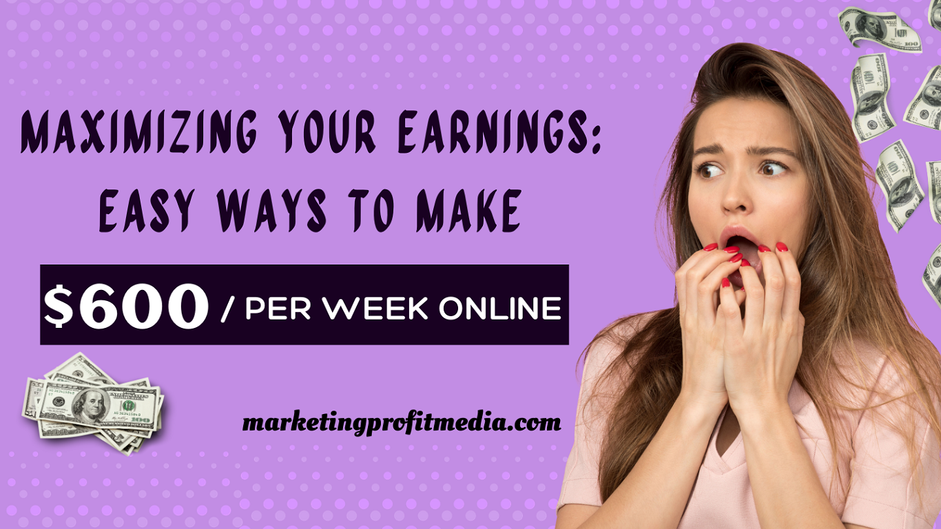 Maximizing Your Earnings: Easy Ways to Make $600 Per Week Online