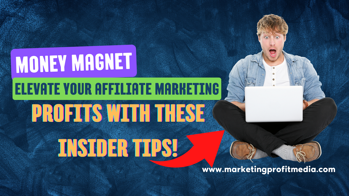 Money Magnet Elevate Your Affiliate Marketing Profits with These Insider Tips!
