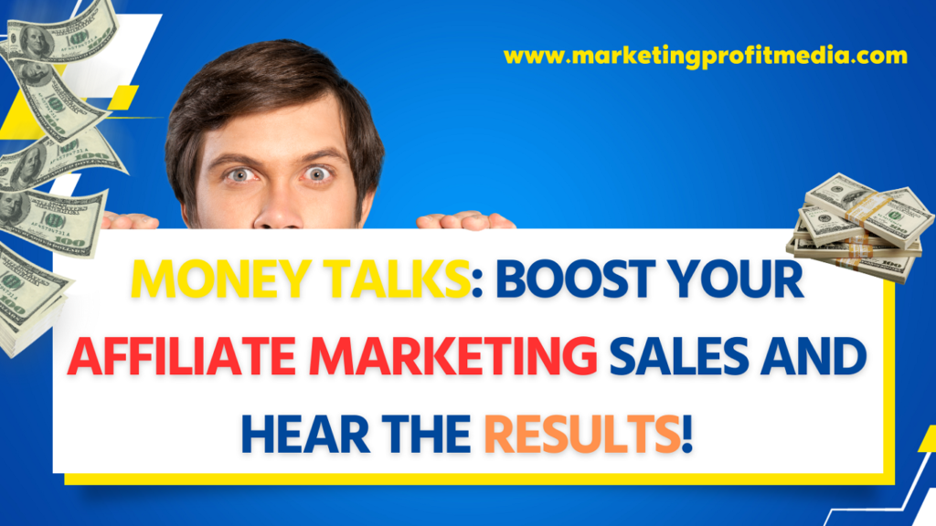 Money Talks Boost Your Affiliate Marketing Sales and Hear the Results!