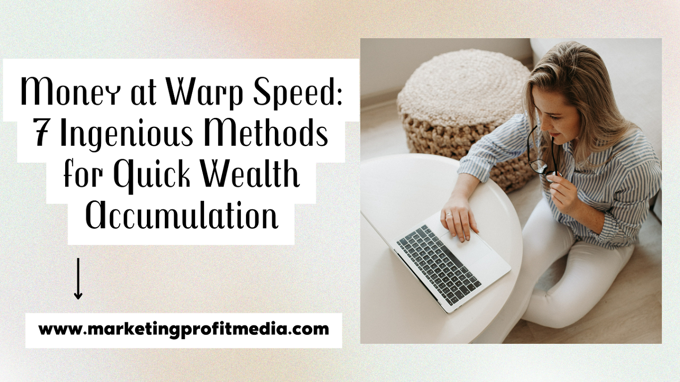Money at Warp Speed 7 Ingenious Methods for Quick Wealth Accumulation
