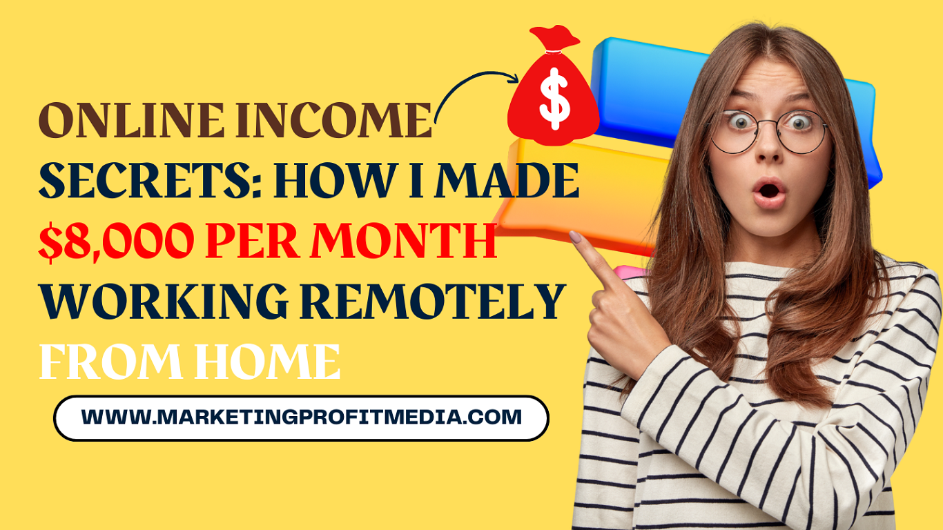Online Income Secrets How I Made $8,000 Per Month Working Remotely from Home