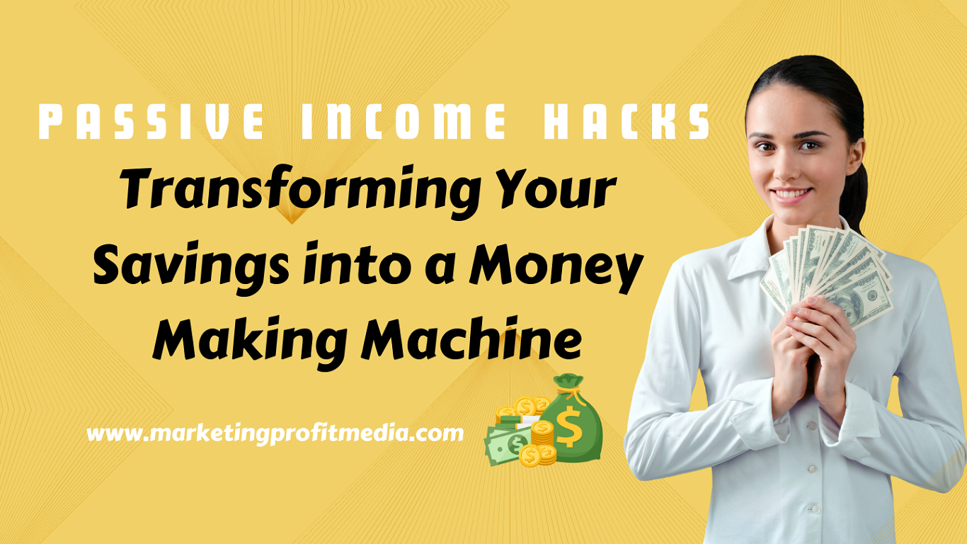 Passive Income Hacks Transforming Your Savings into a Money-Making Machine