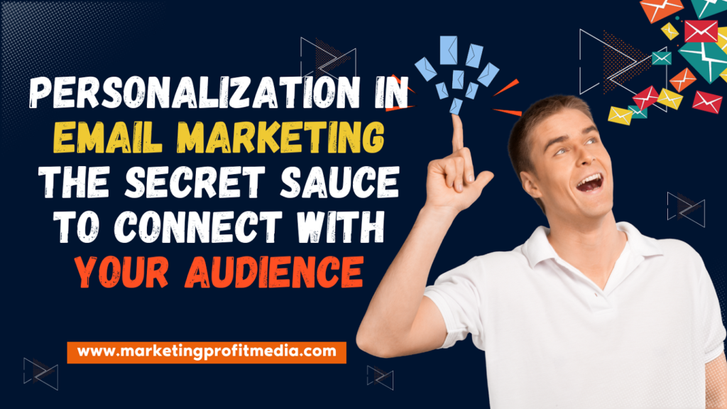 Personalization in Email Marketing the Secret Sauce to Connect with Your Audience