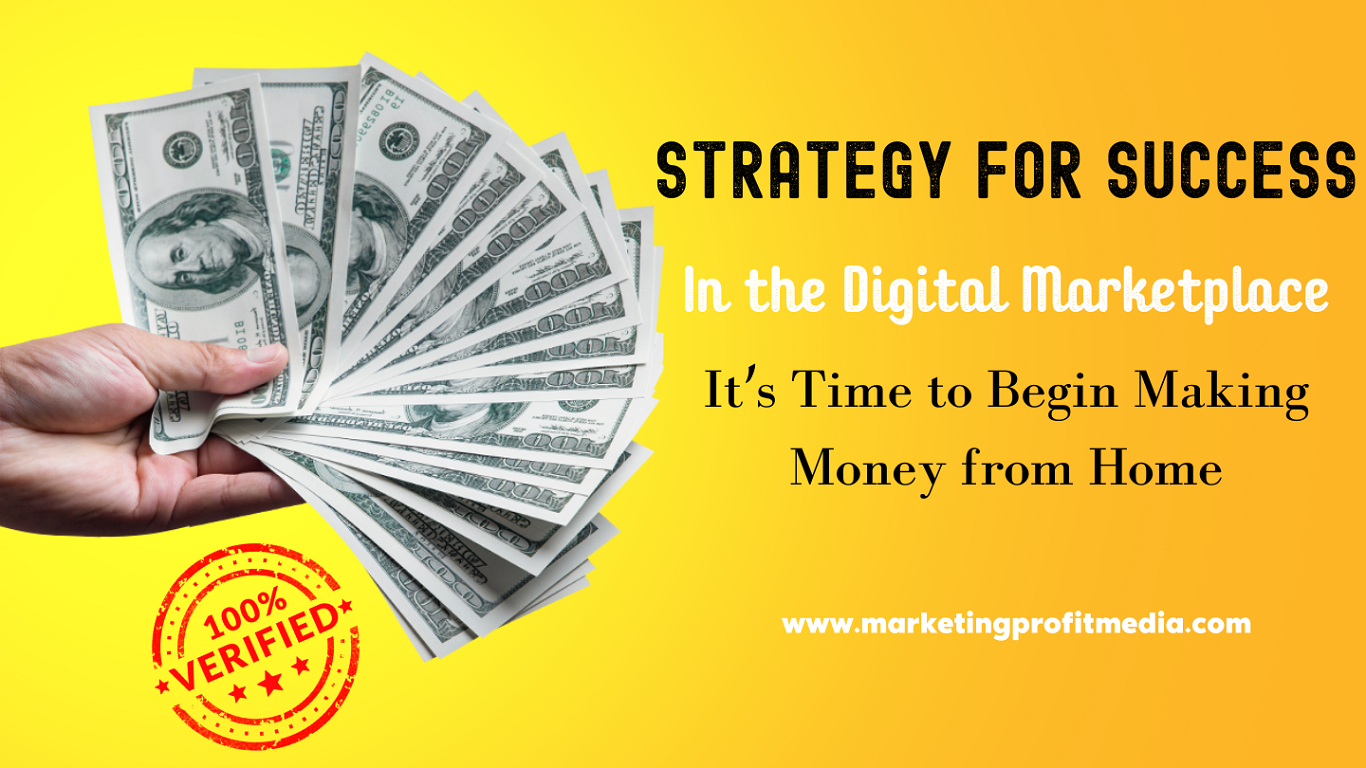 Strategy for Success in the Digital Marketplace It's Time to Begin Making Money from Home