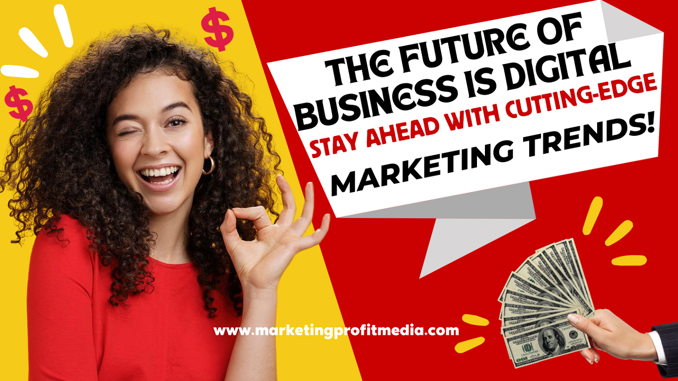 The Future of Business is Digital Stay Ahead with Cutting-Edge Marketing Trends