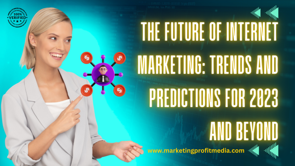 The Future of Internet Marketing Trends and Predictions for 2023 and Beyond