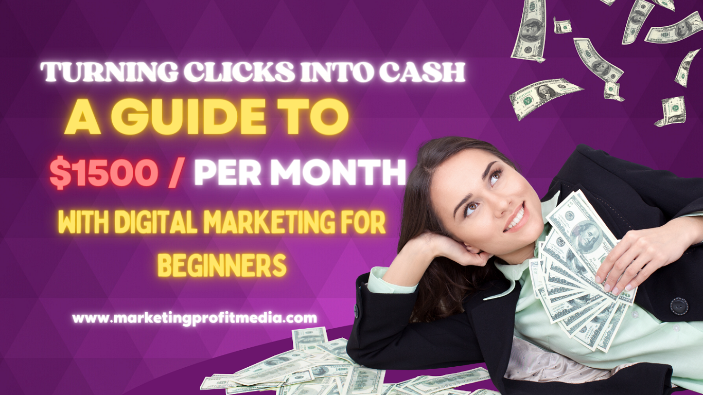Turning Clicks into Cash: A Guide to $1500 Per Month with Digital Marketing for Beginners