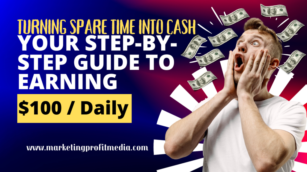 Turning Spare Time into Cash: Your Step-by-Step Guide to Earning $100 Daily