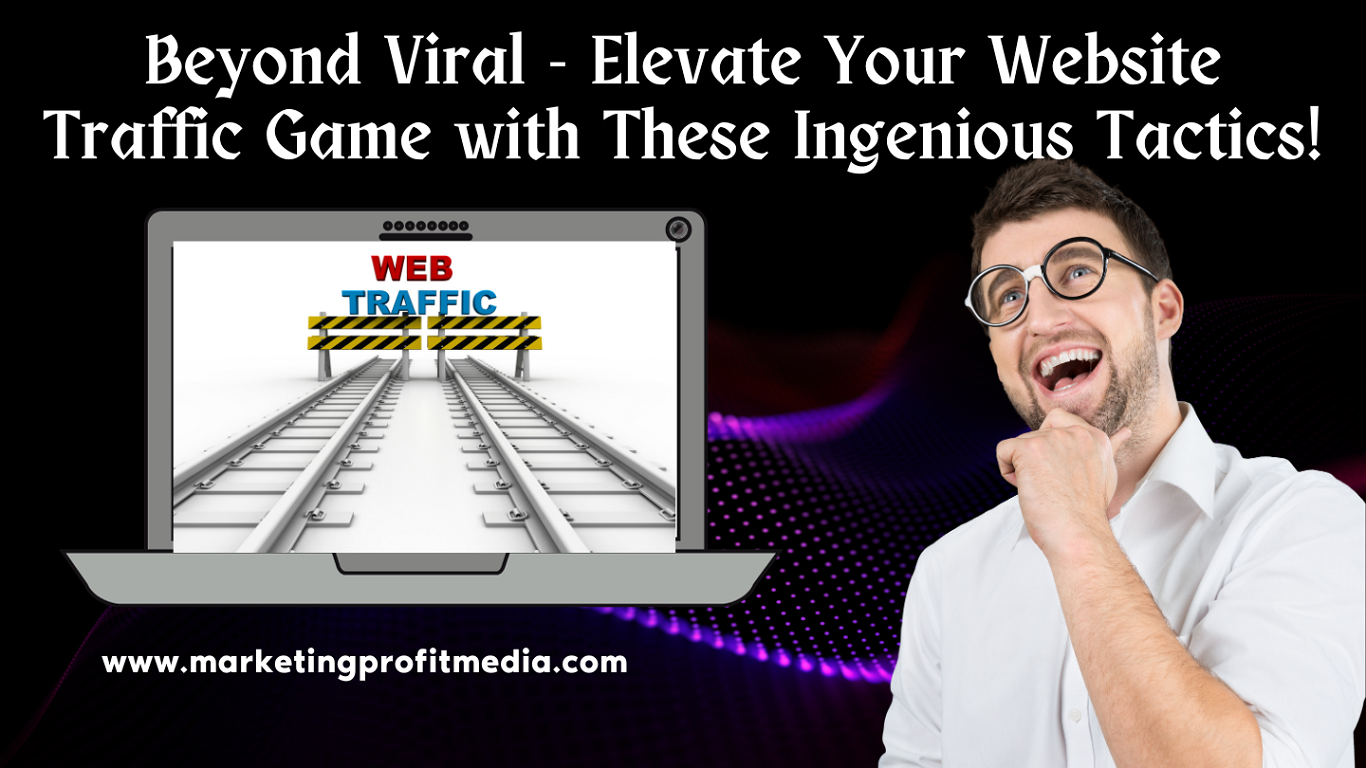 Beyond Viral - Elevate Your Website Traffic Game with These Ingenious Tactics!