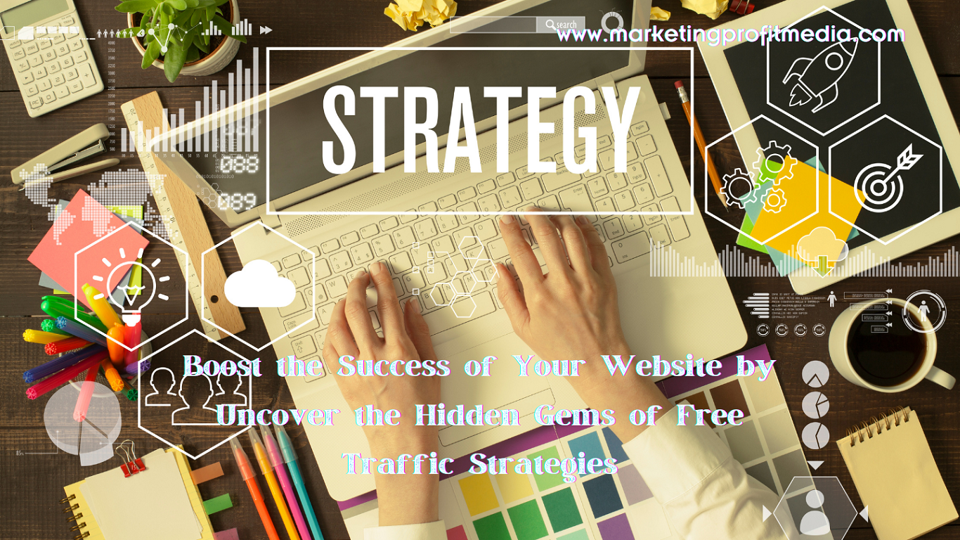 Boost the Success of Your Website by Uncover the Hidden Gems of Free Traffic Strategies