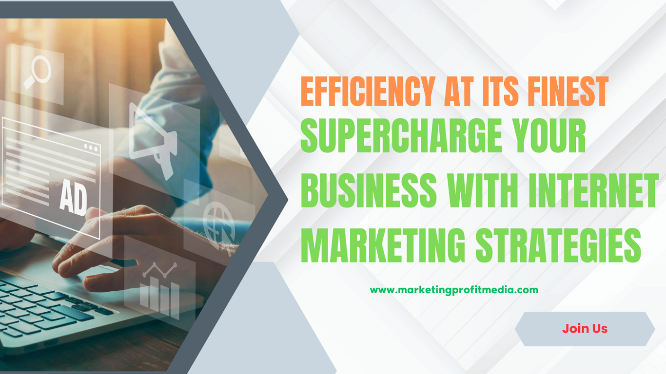 Efficiency at Its Finest - Supercharge Your Business with Internet Marketing Strategies