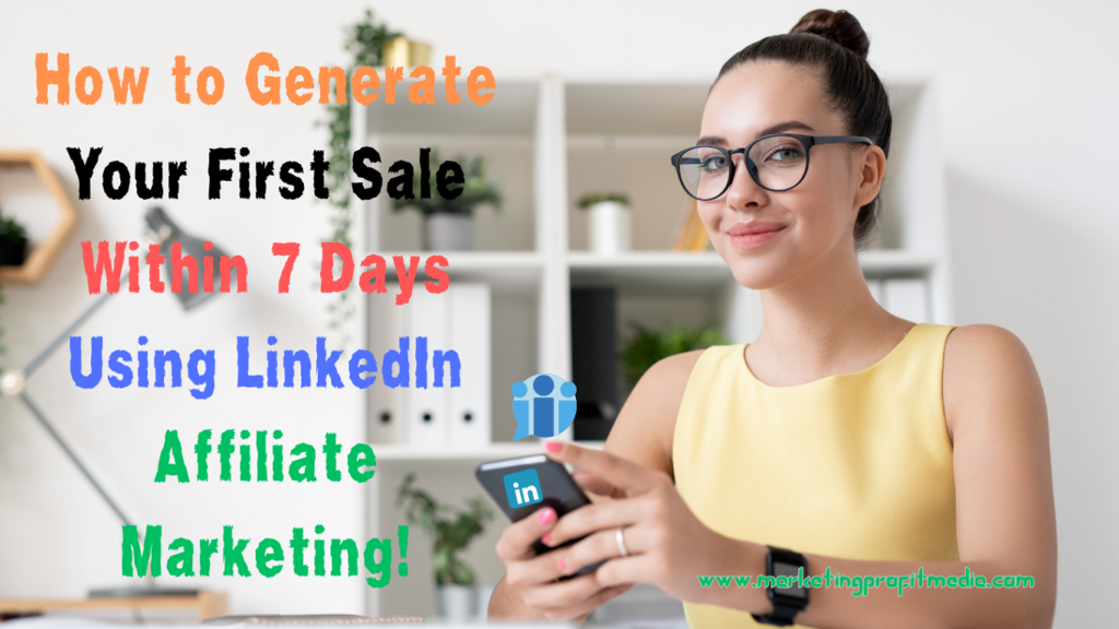 How to Generate Your First Sale Within 7 Days Using LinkedIn Affiliate Marketing!