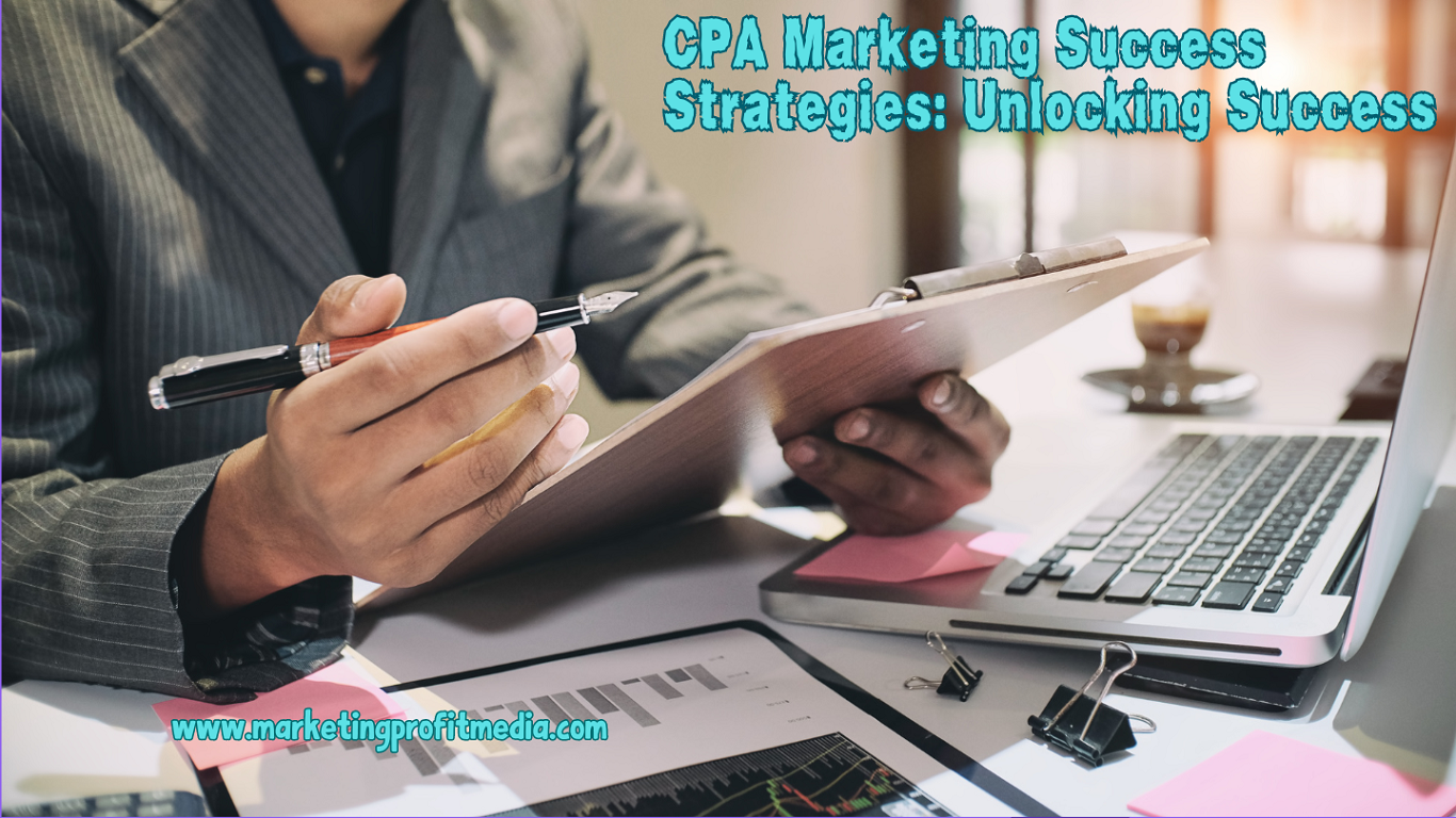 How to Get the Most Out of Your CPA Marketing (Unlocking Success Strategies)