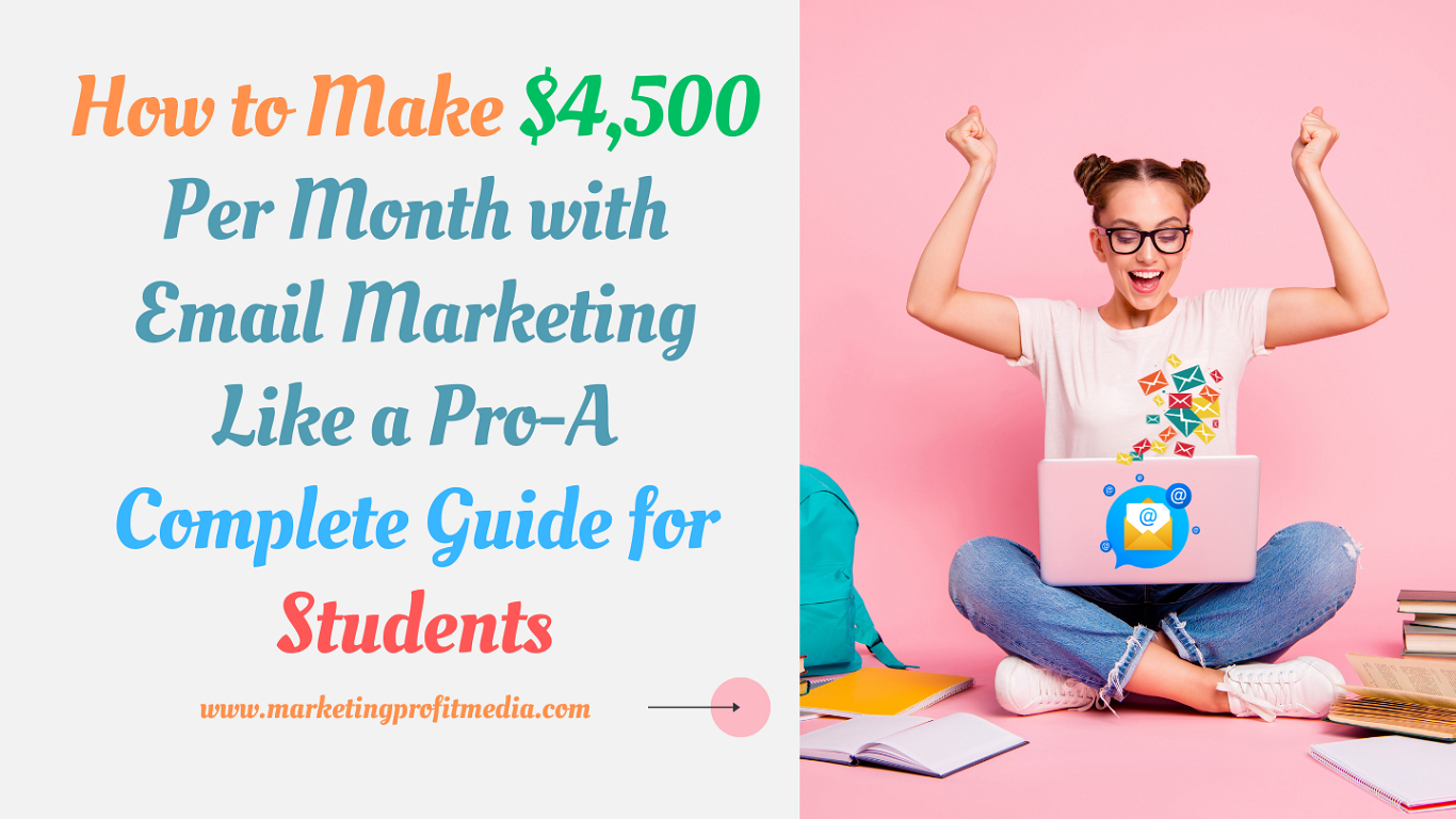 How to Make $4,500 Per Month with Email Marketing Like a Pro-A Complete Guide for Students