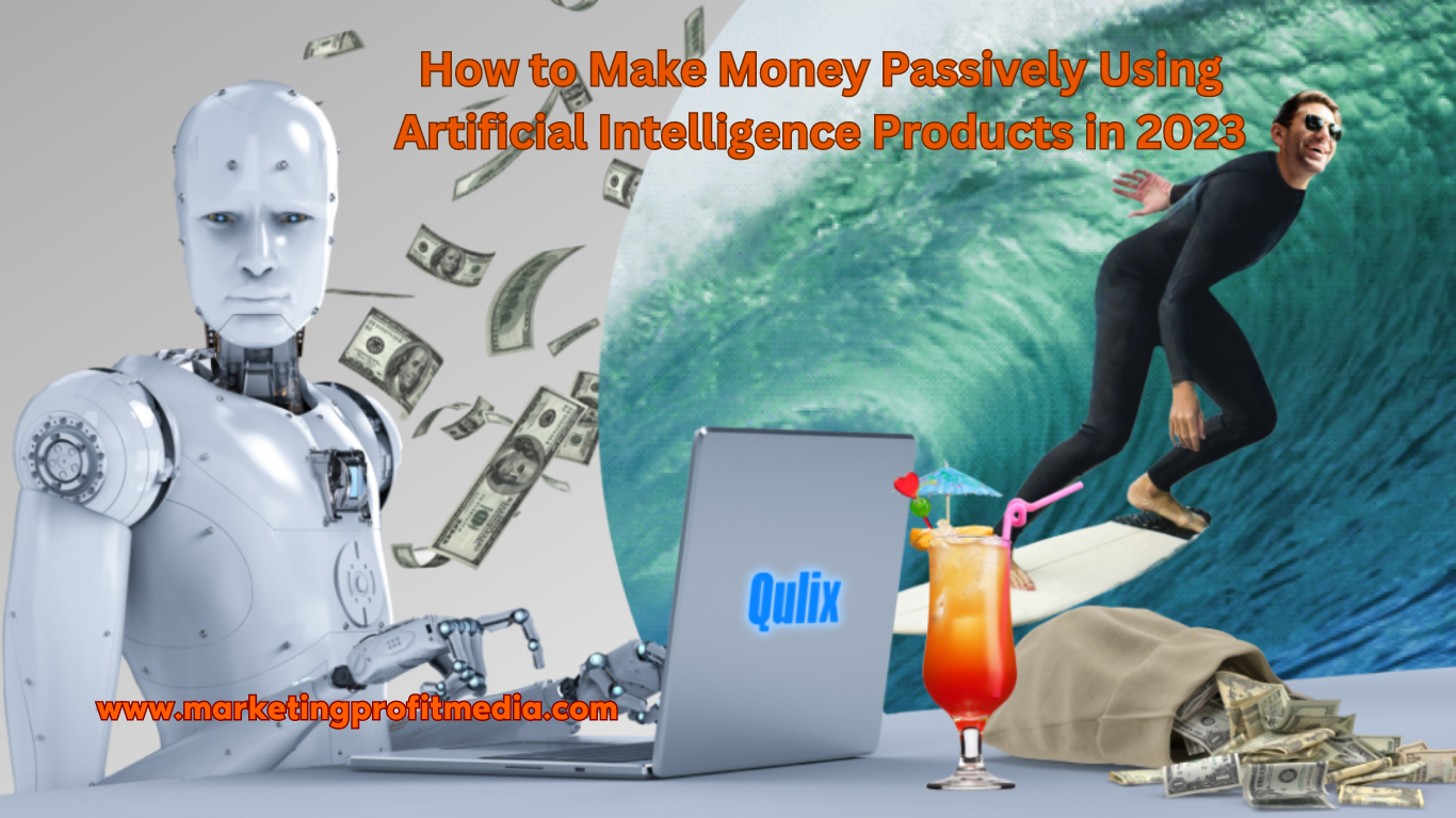How to Make Money Passively Using Artificial Intelligence Products in 2023