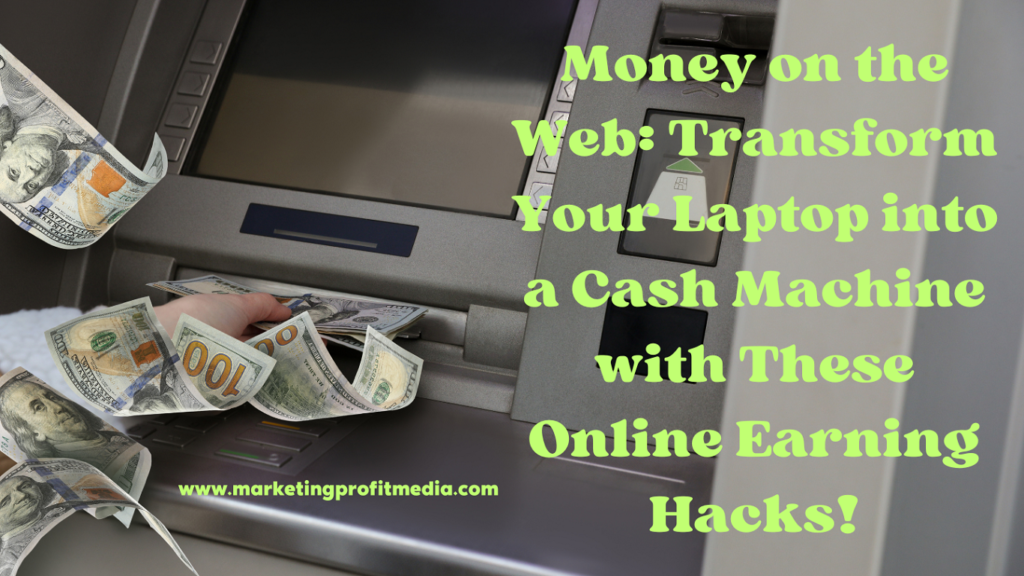 Money on the Web: Transform Your Laptop into a Cash Machine with These Online Earning Hacks!