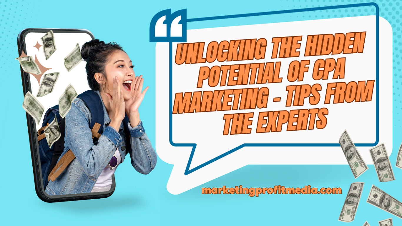 Unlocking the Hidden Potential of CPA Marketing - Tips from the Experts