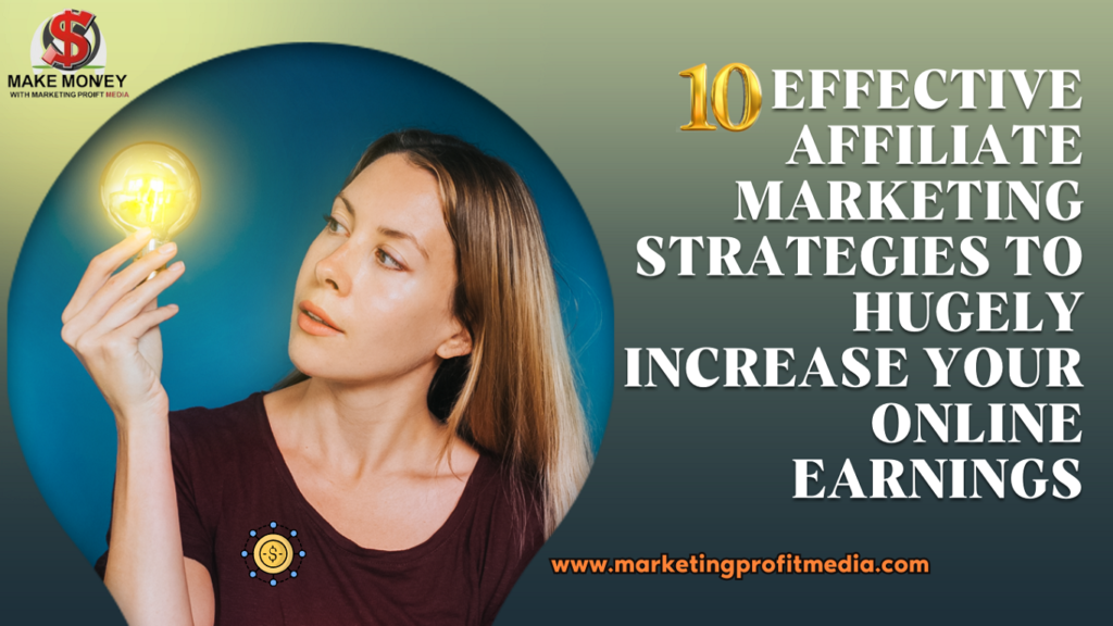 10 Effective Affiliate Marketing Strategies to Significantly Increase Your Online Earnings