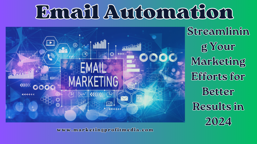 Email Automation - Streamlining Your Marketing Efforts for Better Results in 2024