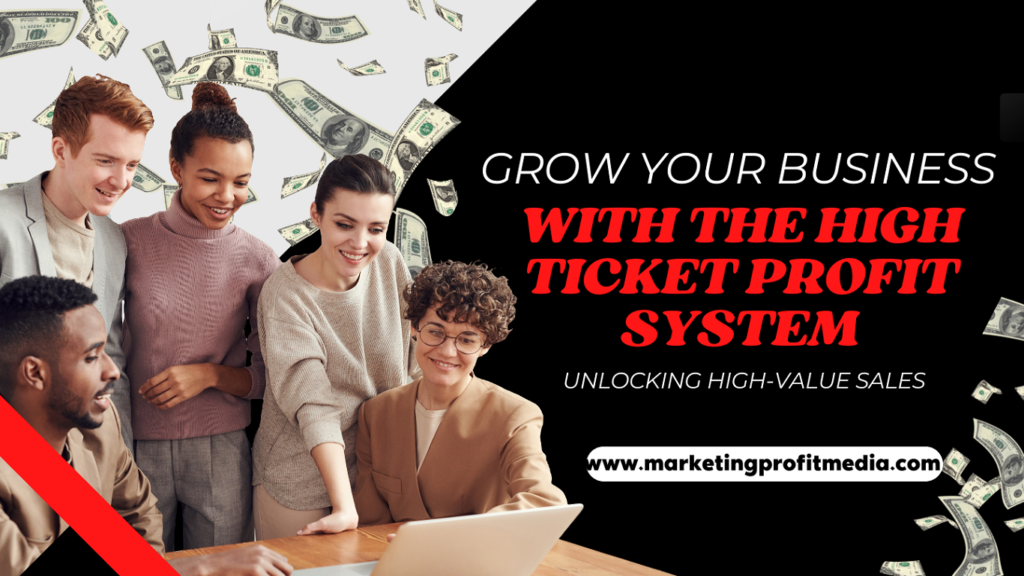 Grow Your Business with the High Ticket Profit System - Unlocking High-Value Sales