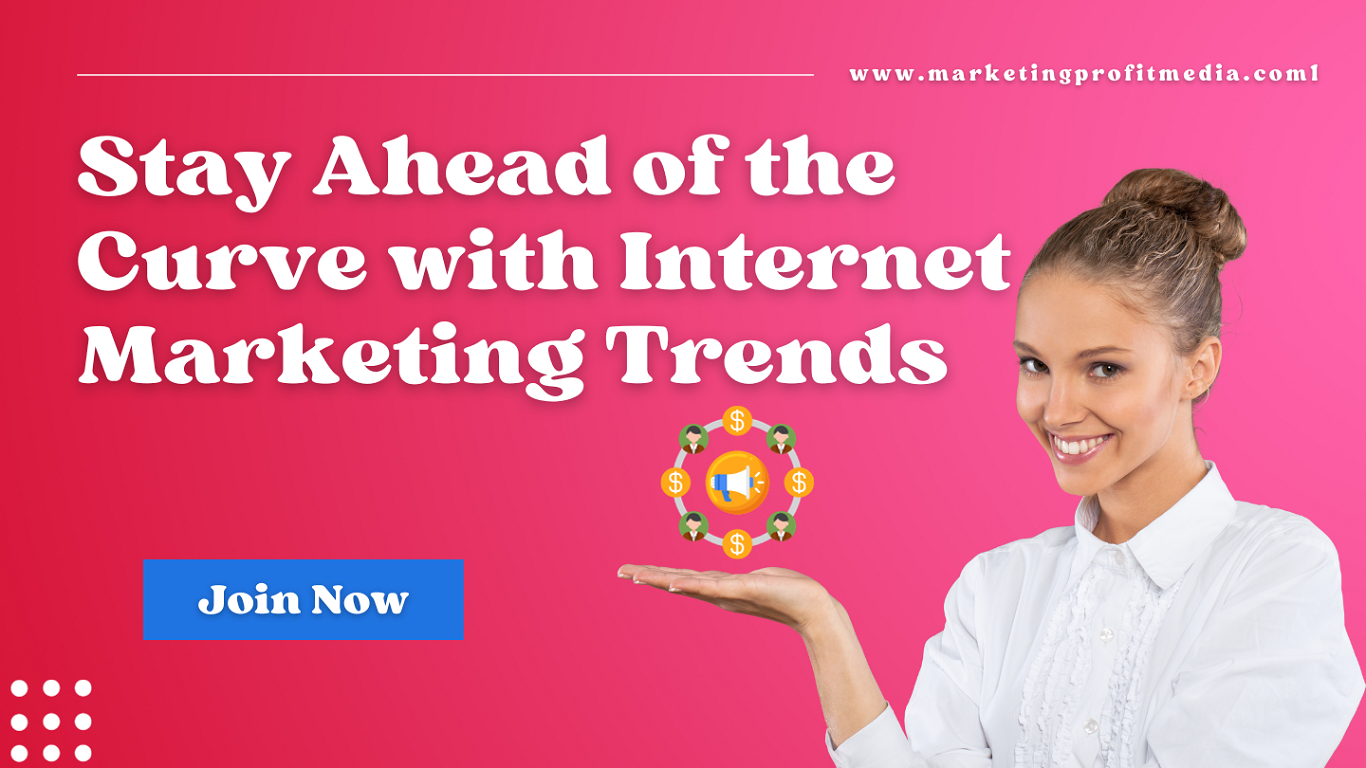 Stay Ahead of the Curve - The Latest Trends in Internet Marketing You Need to Know