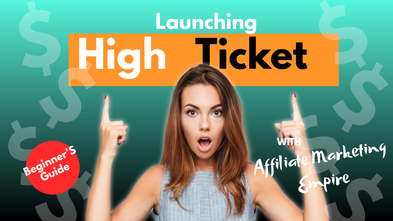 Launching Your High Ticket Affiliate Marketing Empire: A Beginner's Step-By-Step Guide