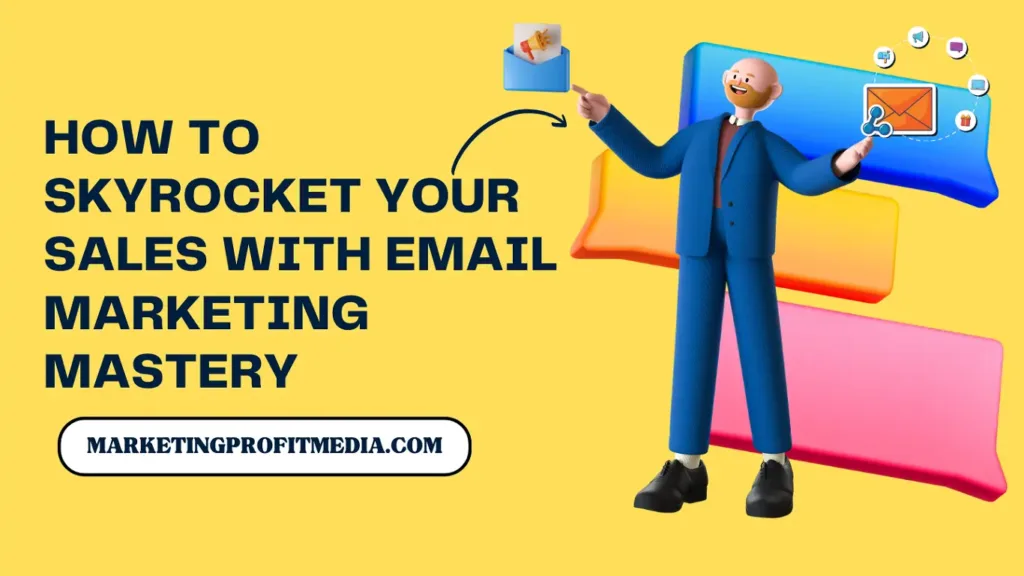 How to Skyrocket Your Sales with Email Marketing Mastery